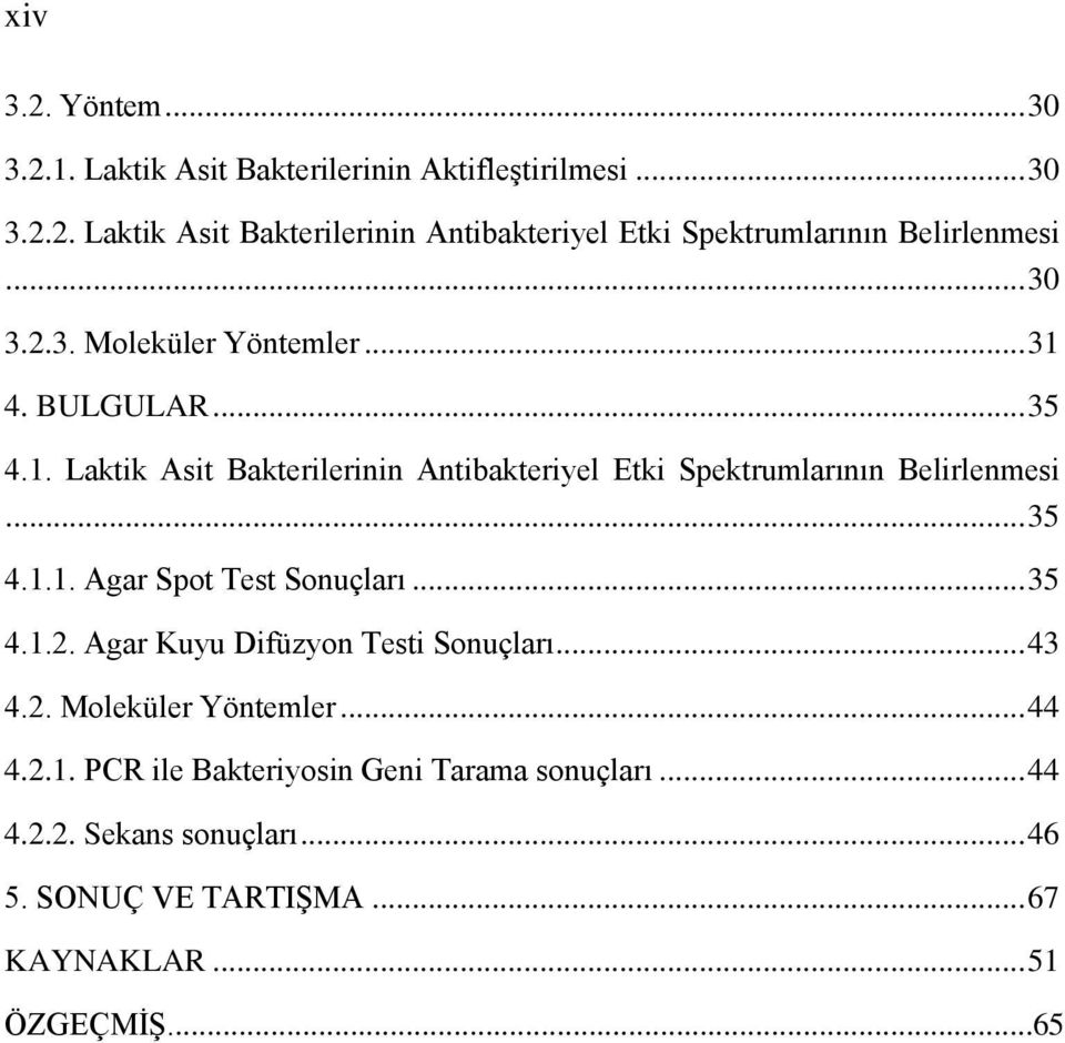 .. 35 4.1.1. Agar Spot Test Sonuçları... 35 4.1.2. Agar Kuyu Difüzyon Testi Sonuçları... 43 4.2. Moleküler Yöntemler... 44 4.2.1. PCR ile Bakteriyosin Geni Tarama sonuçları.