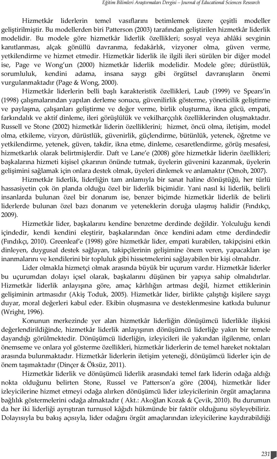 Bu modele göre hizmetkâr liderlik özellikleri; sosyal veya ahlâki sevginin kanıtlanması, alçak gönüllü davranma, fedakârlık, vizyoner olma, güven verme, yetkilendirme ve hizmet etmedir.