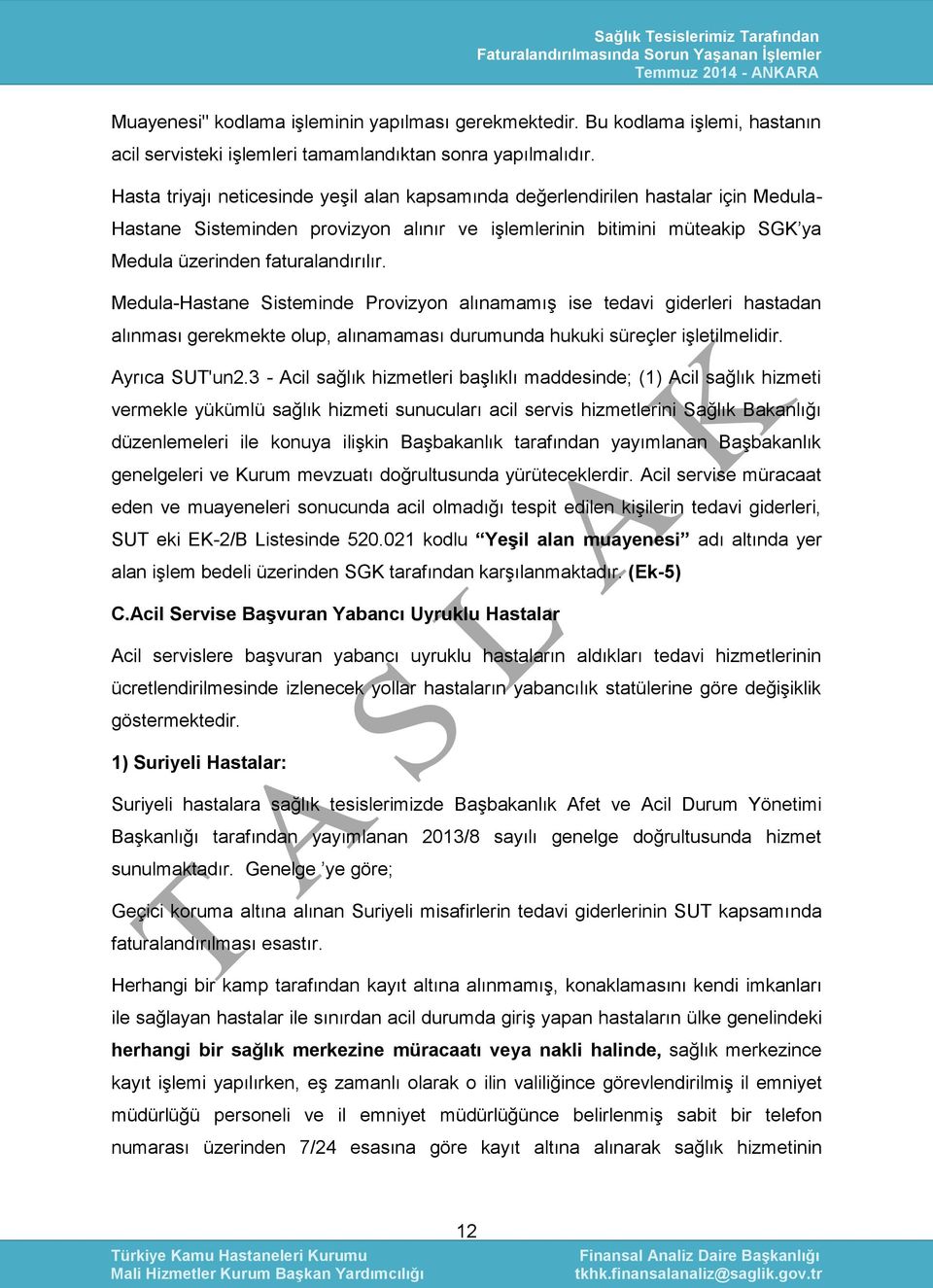 Medula-astane Sisteminde Provizyon alınamamış ise tedavi giderleri hastadan alınması gerekmekte olup, alınamaması durumunda hukuki süreçler işletilmelidir. Ayrıca SUT'un2.