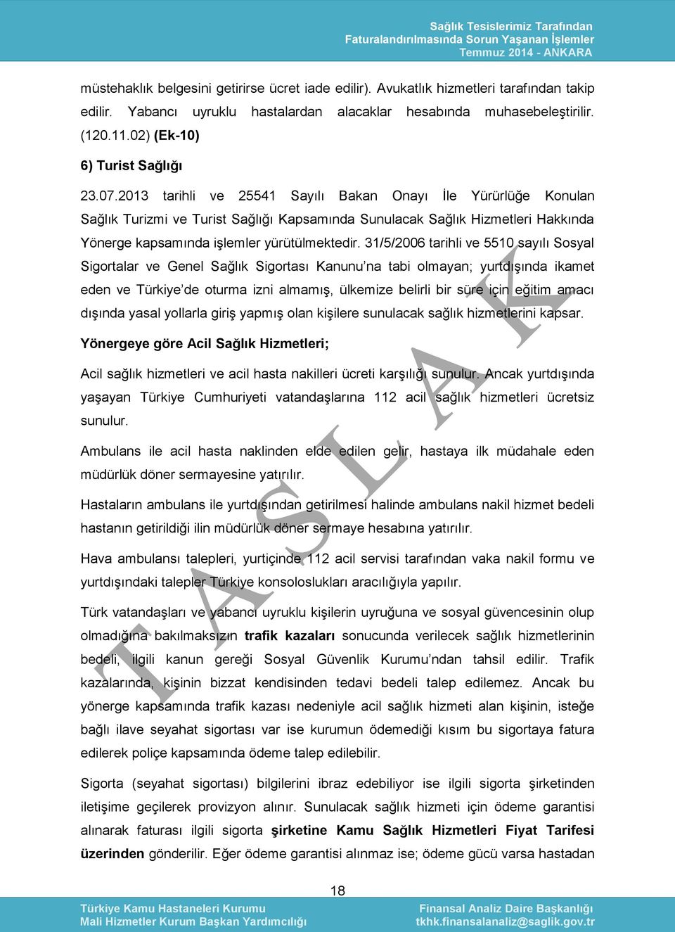 2013 tarihli ve 25541 Sayılı Bakan Onayı İle Yürürlüğe Konulan Sağlık Turizmi ve Turist Sağlığı Kapsamında Sunulacak Sağlık izmetleri akkında Yönerge kapsamında işlemler yürütülmektedir.