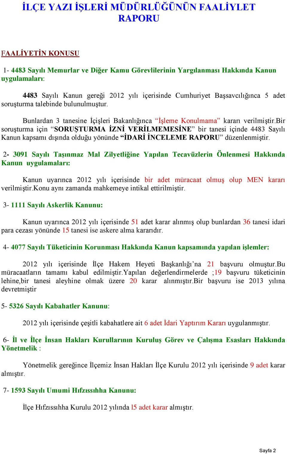 bir soruşturma için SORUŞTURMA İZNİ VERİLMEMESİNE bir tanesi içinde 4483 Sayılı Kanun kapsamı dışında olduğu yönünde İDARİ İNCELEME RAPORU düzenlenmiştir.