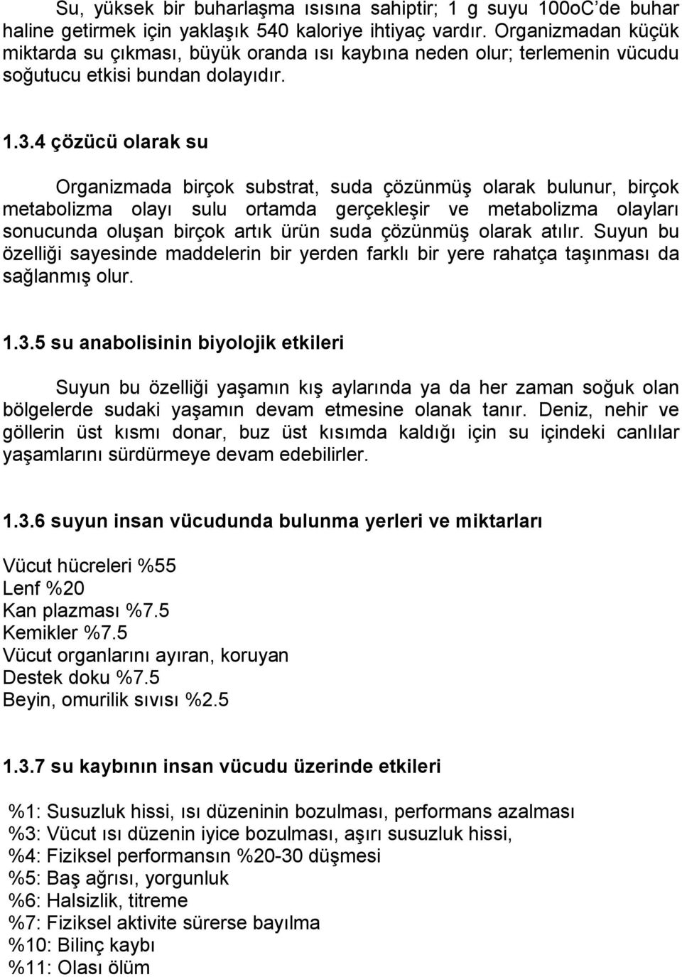 4 çözücü olarak su Organizmada birçok substrat, suda çözünmüş olarak bulunur, birçok metabolizma olayı sulu ortamda gerçekleşir ve metabolizma olayları sonucunda oluşan birçok artık ürün suda