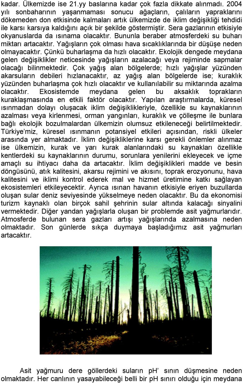 göstermiştir. Sera gazlarının etkisiyle okyanuslarda da ısınama olacaktır. Bununla beraber atmosferdeki su buharı miktarı artacaktır.