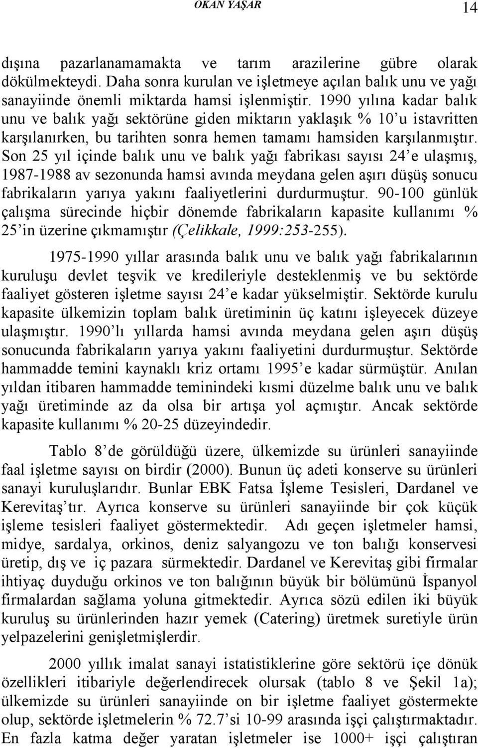 Son 25 yıl içinde balık unu ve balık yağı fabrikası sayısı 24 e ulaşmış, 1987-1988 av sezonunda hamsi avında meydana gelen aşırı düşüş sonucu fabrikaların yarıya yakını faaliyetlerini durdurmuştur.