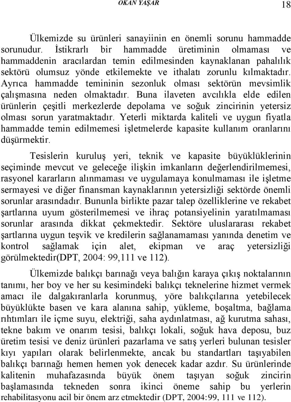 Ayrıca hammadde temininin sezonluk olması sektörün mevsimlik çalışmasına neden olmaktadır.