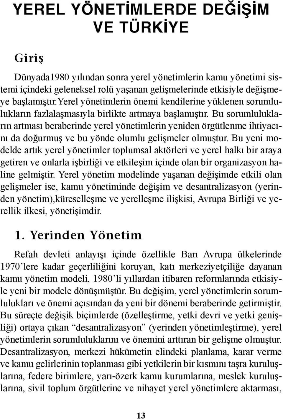 Bu sorumluluklarýn artmasý beraberinde yerel yönetimlerin yeniden örgütlenme ihtiyacýný da doðurmuþ ve bu yönde olumlu geliþmeler olmuþtur.