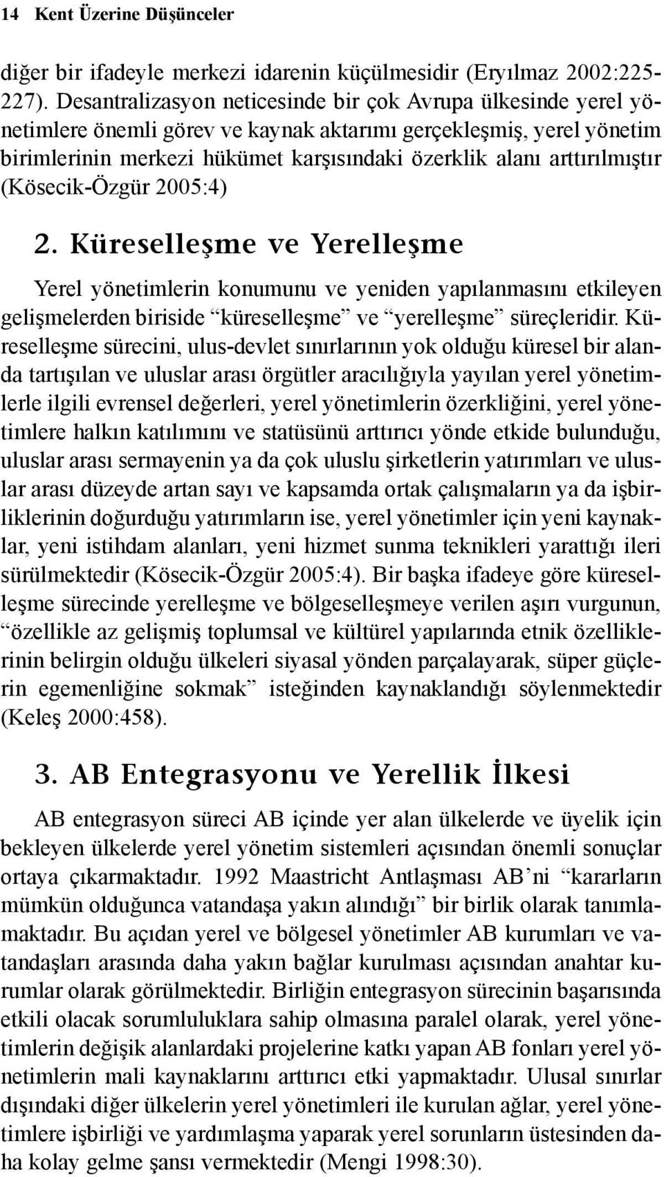 arttýrýlmýþtýr (Kösecik-Özgür 2005:4) 2. Küreselleþme ve Yerelleþme Yerel yönetimlerin konumunu ve yeniden yapýlanmasýný etkileyen geliþmelerden biriside küreselleþme ve yerelleþme süreçleridir.