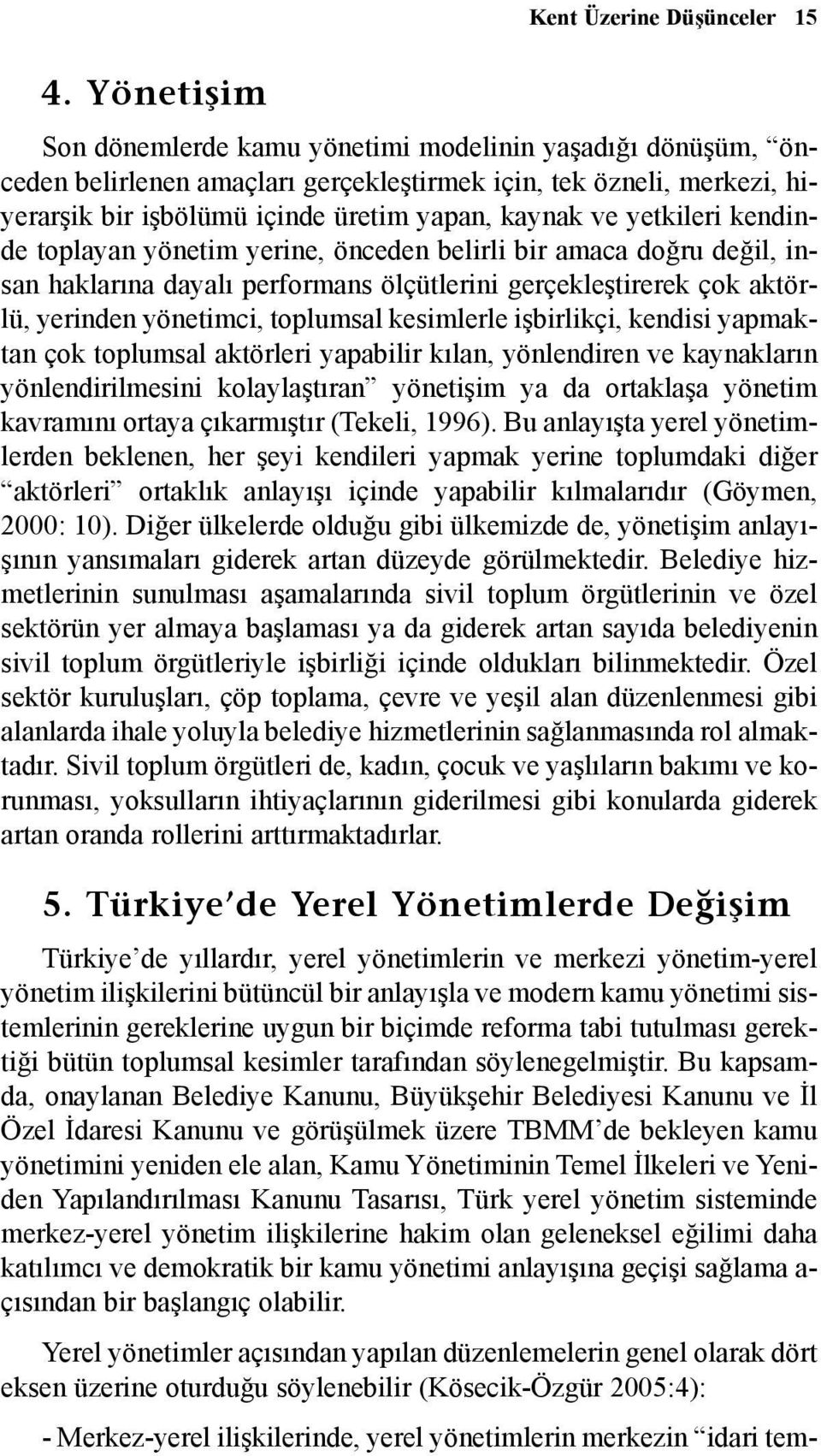 yetkileri kendinde toplayan yönetim yerine, önceden belirli bir amaca doðru deðil, insan haklarýna dayalý performans ölçütlerini gerçekleþtirerek çok aktörlü, yerinden yönetimci, toplumsal kesimlerle