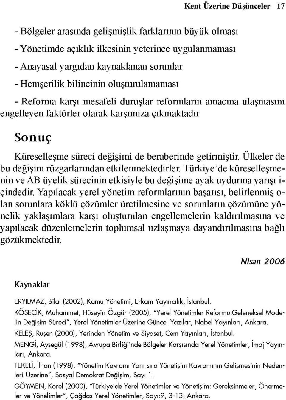 getirmiþtir. Ülkeler de bu deðiþim rüzgarlarýndan etkilenmektedirler. Türkiye de küreselleþmenin ve AB üyelik sürecinin etkisiyle bu deðiþime ayak uydurma yarýþý i- çindedir.