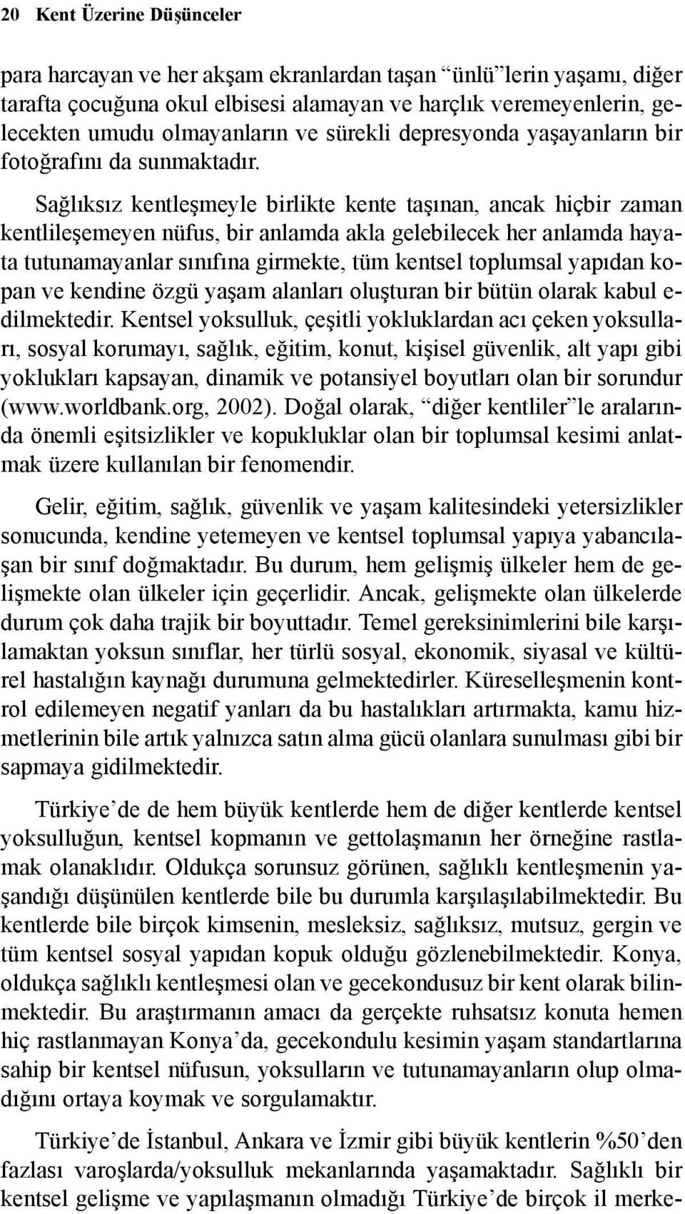 Saðlýksýz kentleþmeyle birlikte kente taþýnan, ancak hiçbir zaman kentlileþemeyen nüfus, bir anlamda akla gelebilecek her anlamda hayata tutunamayanlar sýnýfýna girmekte, tüm kentsel toplumsal