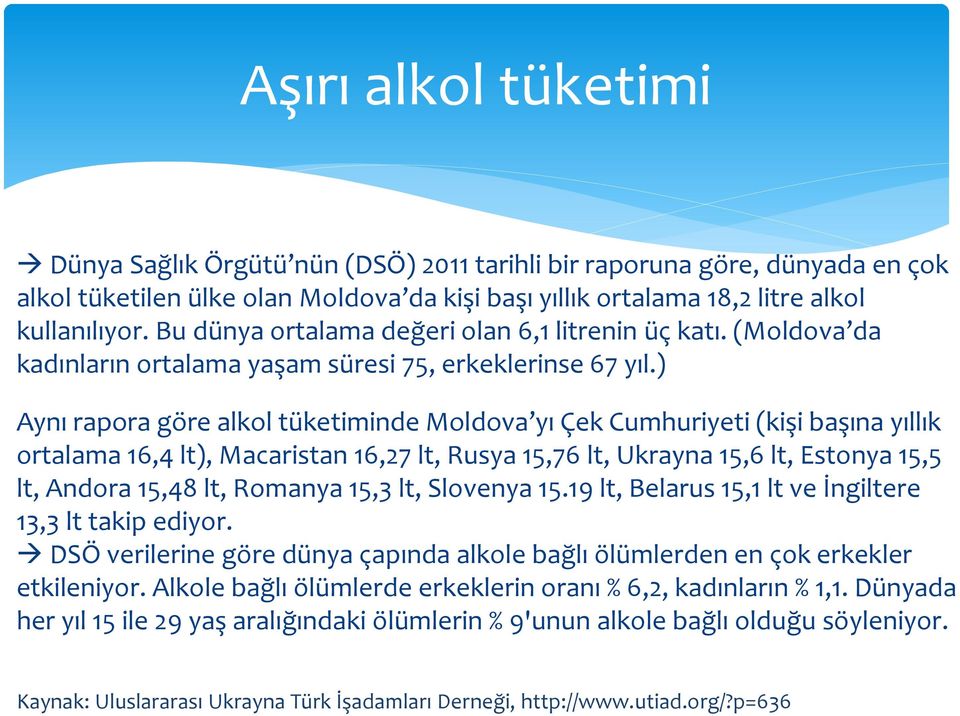 ) Aynı rapora göre alkol tüketiminde Moldova yı Çek Cumhuriyeti (kişi başına yıllık ortalama 16,4 lt), Macaristan 16,27 lt, Rusya 15,76 lt, Ukrayna 15,6 lt, Estonya 15,5 lt, Andora 15,48 lt, Romanya