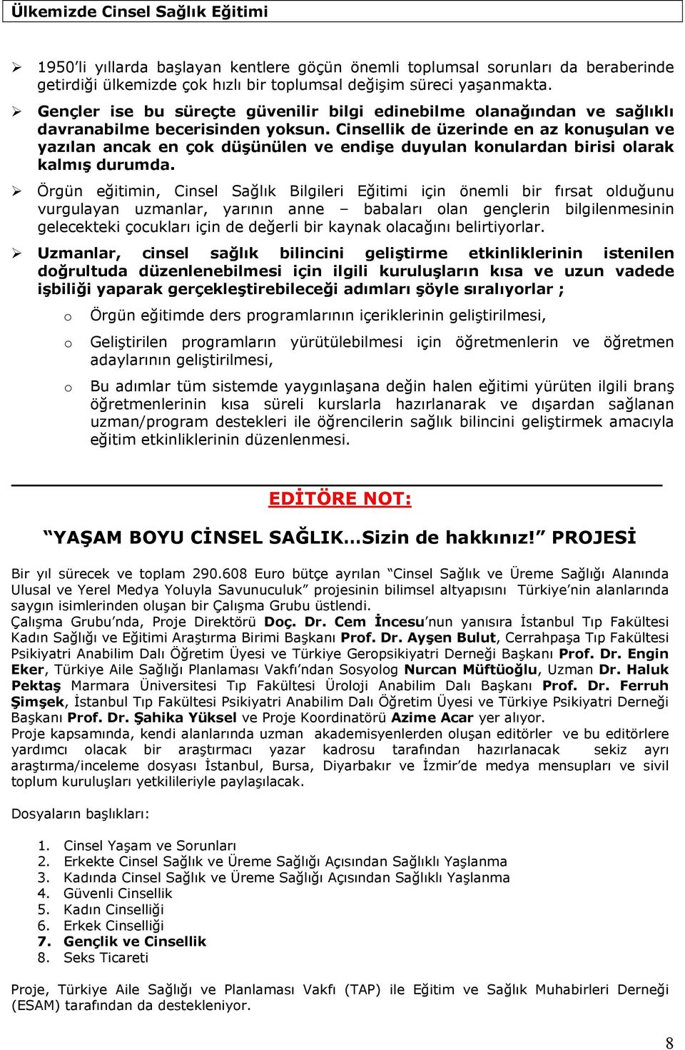 Cinsellik de üzerinde en az konuşulan ve yazılan ancak en çok düşünülen ve endişe duyulan konulardan birisi olarak kalmış durumda.