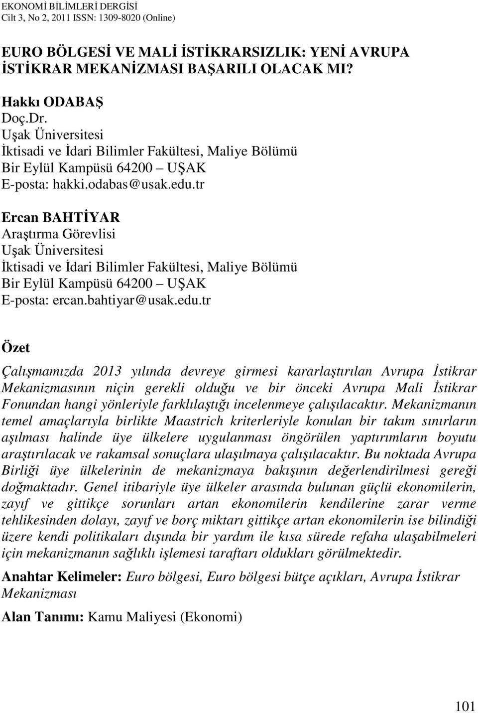 tr Ercan BAHTİYAR Araştırma Görevlisi Uşak Üniversitesi İktisadi ve İdari Bilimler Fakültesi, Maliye Bölümü Bir Eylül Kampüsü 64200 UŞAK E-posta: ercan.bahtiyar@usak.edu.