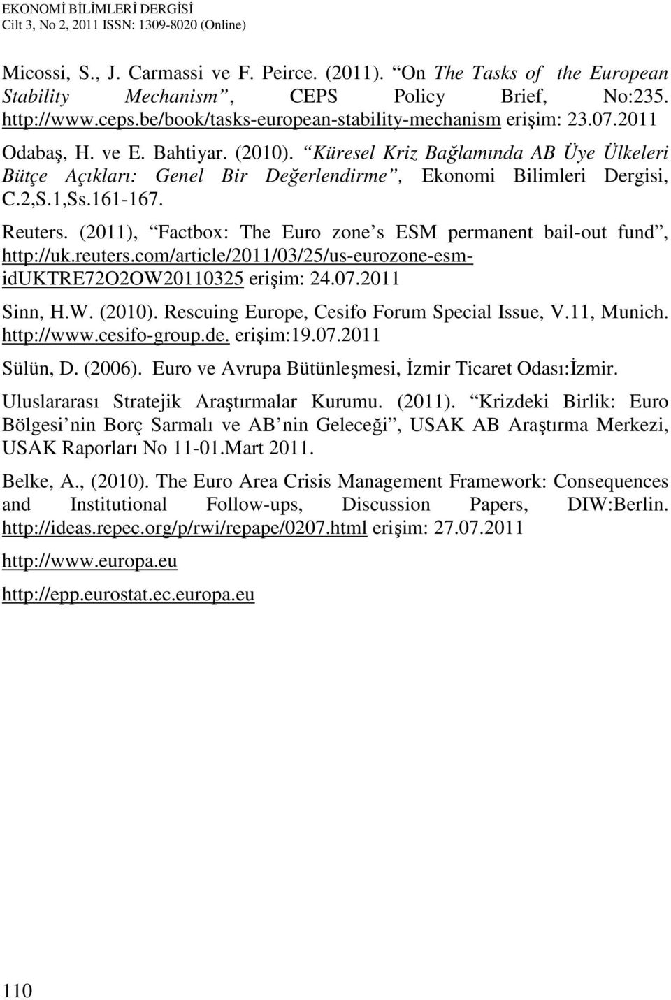 (2011), Factbox: The Euro zone s ESM permanent bail-out fund, http://uk.reuters.com/article/2011/03/25/us-eurozone-esmiduktre72o2ow20110325 erişim: 24.07.2011 Sinn, H.W. (2010).