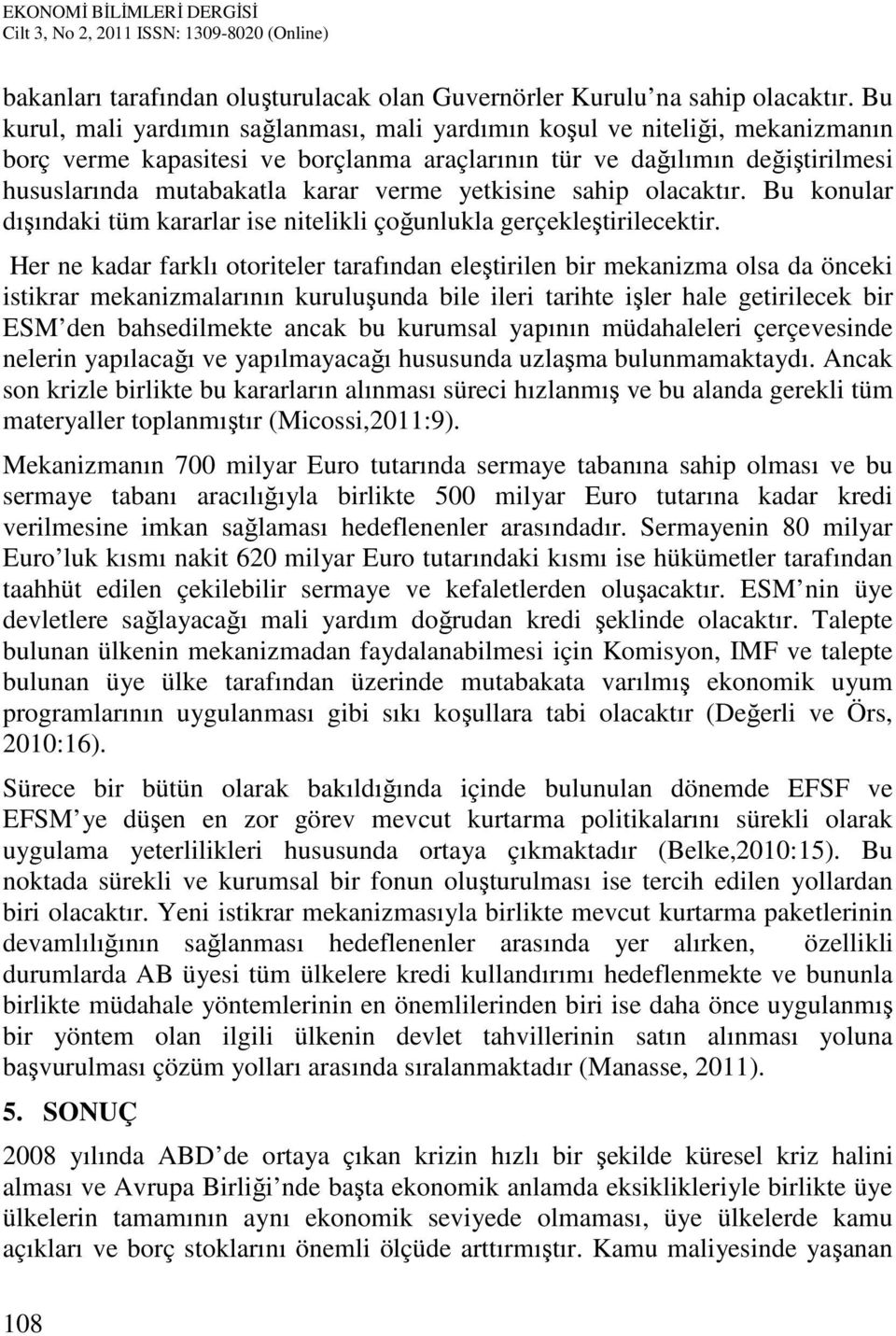 yetkisine sahip olacaktır. Bu konular dışındaki tüm kararlar ise nitelikli çoğunlukla gerçekleştirilecektir.