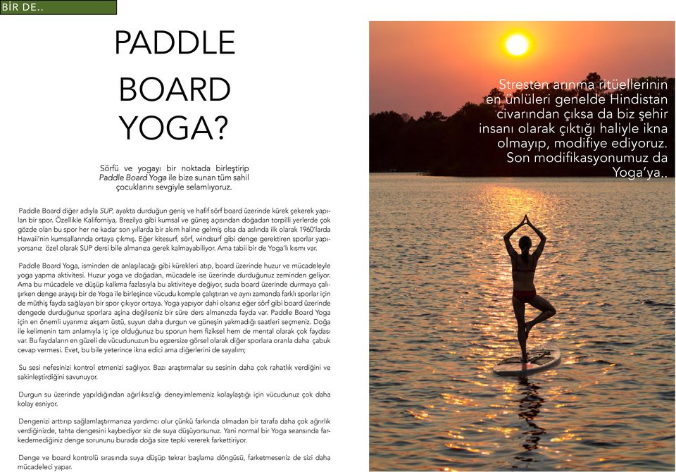 . Paddle Board diğer adıyla SUP, ayakta durduğun geniş ve hafif sörf board üzerinde kürek çekerek yapılan bir spor.