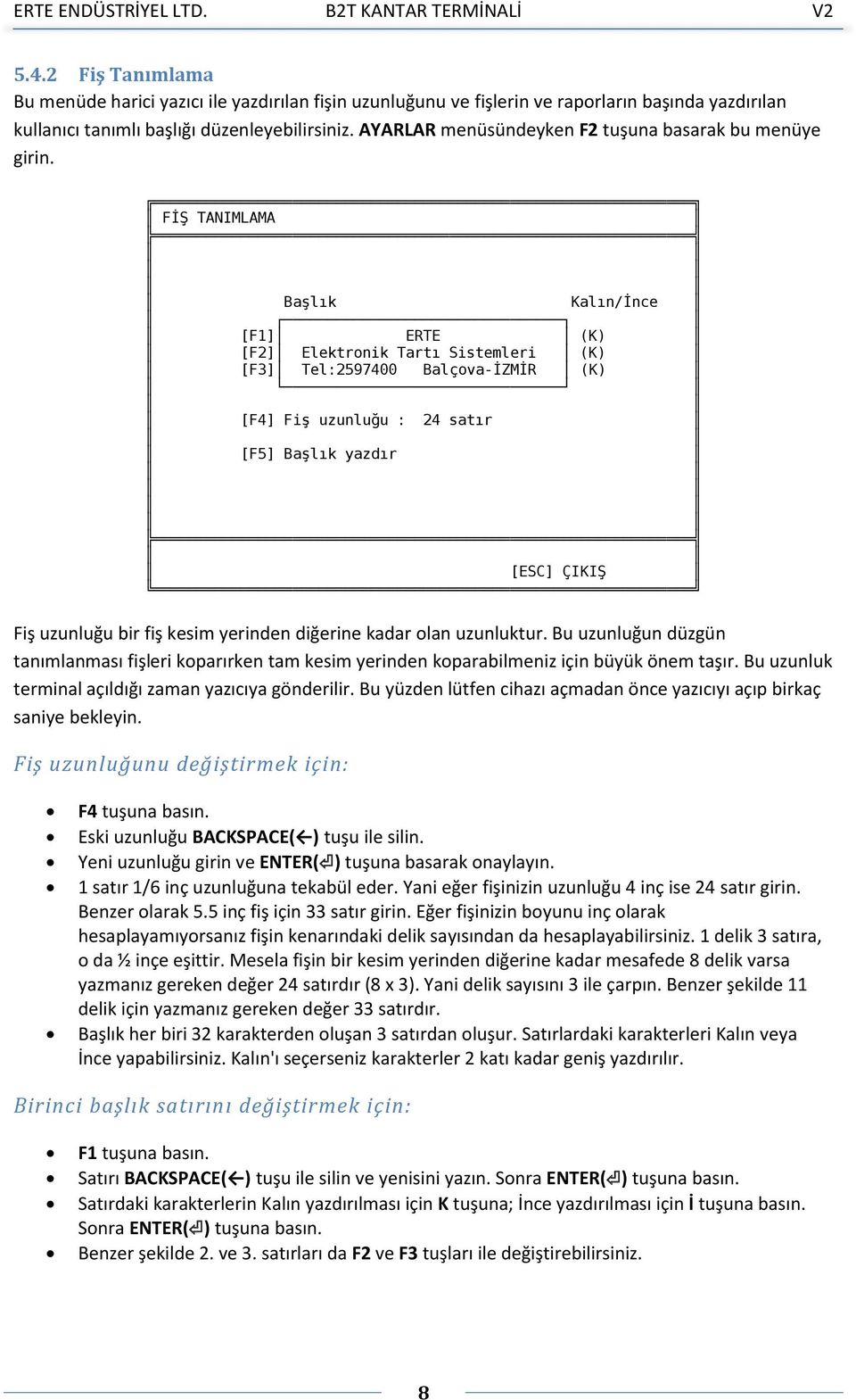 FİŞ TANIMLAMA Başlık Kalın/İnce [F1] ERTE (K) [F2] Elektrnik Tartı Sistemleri (K) [F3] Tel:2597400 Balçva-İZMİR (K) [F4] Fiş uzunluğu : 24 satır [F5] Başlık yazdır [ESC] ÇIKIŞ Fiş uzunluğu bir fiş