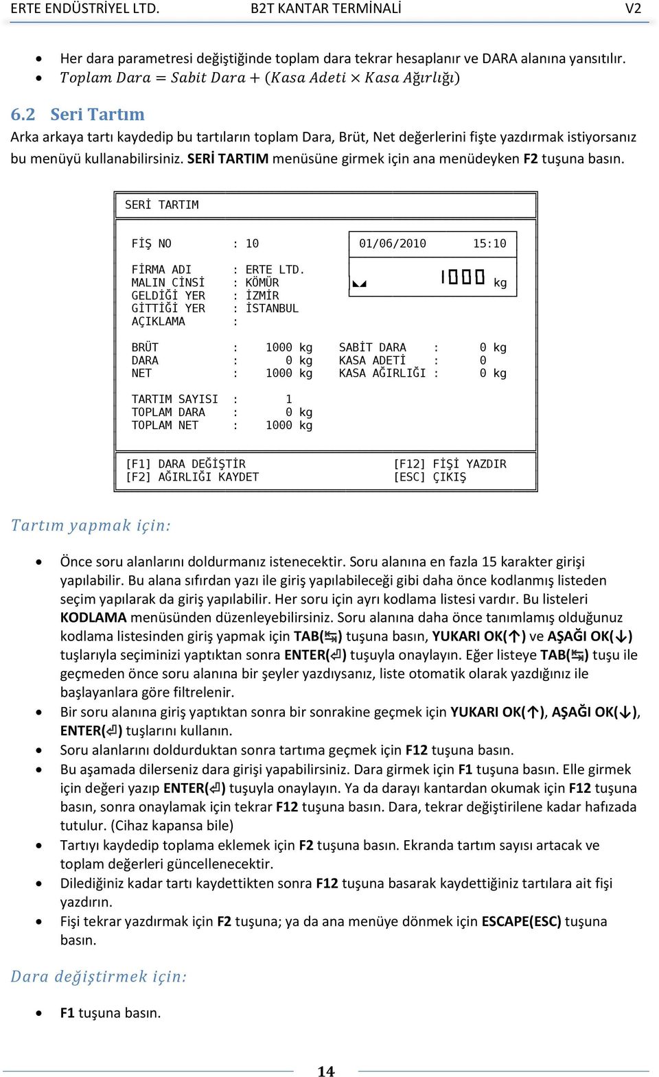 SERİ TARTIM menüsüne girmek için ana menüdeyken F2 tuşuna basın. Tartım yapmak için: SERİ TARTIM FİŞ NO : 10 01/06/2010 15:10 FİRMA ADI : ERTE LTD.