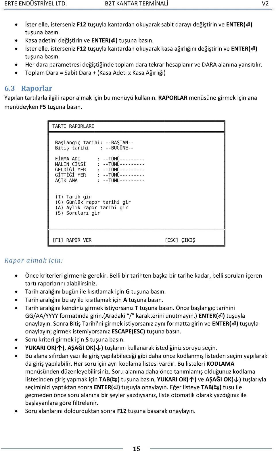 Tplam Dara = Sabit Dara + (Kasa Adeti x Kasa Ağırlığı) 6.3 Raprlar Yapılan tartılarla ilgili rapr almak için bu menüyü kullanın. RAPORLAR menüsüne girmek için ana menüdeyken F5 tuşuna basın.