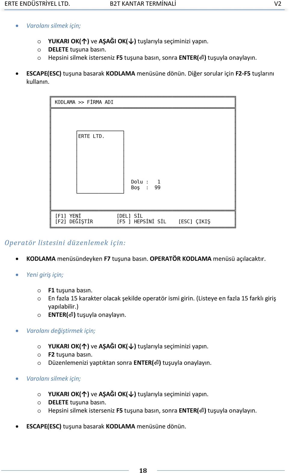 Dlu : 1 Bş : 99 [F1] YENİ [DEL] SİL [F2] DEĞİŞTİR [F5 ] HEPSİNİ SİL [ESC] ÇIKIŞ Operatör listesini düzenlemek için: KODLAMA menüsündeyken F7 tuşuna basın. OPERATÖR KODLAMA menüsü açılacaktır.