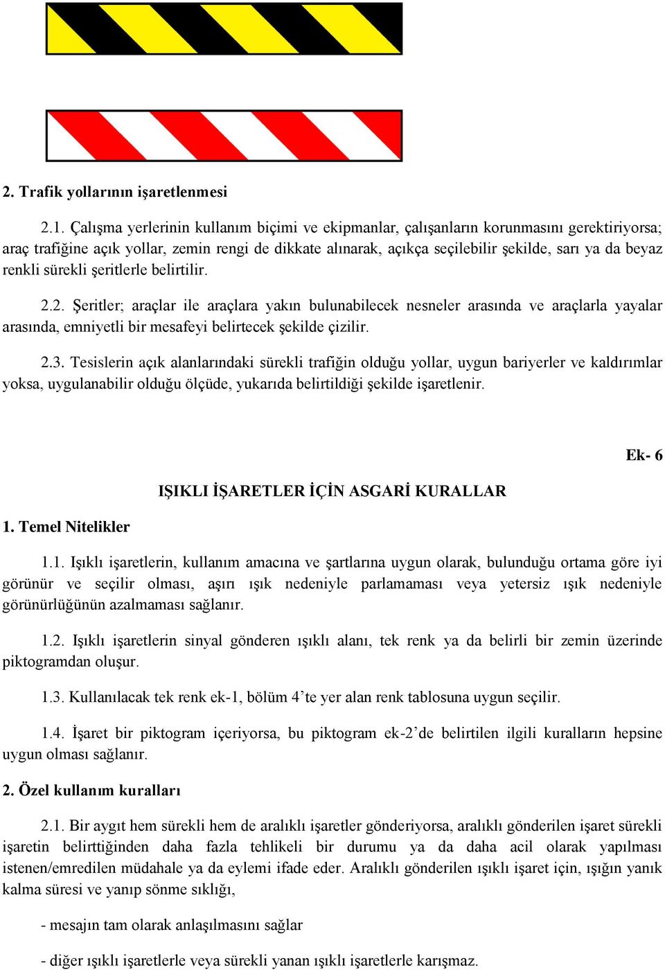 renkli sürekli şeritlerle belirtilir. 2.2. Şeritler; araçlar ile araçlara yakın bulunabilecek nesneler arasında ve araçlarla yayalar arasında, emniyetli bir mesafeyi belirtecek şekilde çizilir. 2.3.