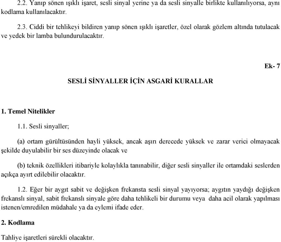 1. Sesli sinyaller; (a) ortam gürültüsünden hayli yüksek, ancak aşırı derecede yüksek ve zarar verici olmayacak şekilde duyulabilir bir ses düzeyinde olacak ve (b) teknik özellikleri itibariyle