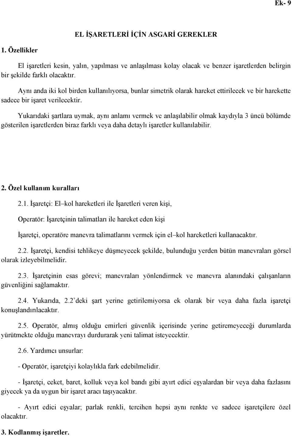 Yukarıdaki şartlara uymak, aynı anlamı vermek ve anlaşılabilir olmak kaydıyla 3 üncü bölümde gösterilen işaretlerden biraz farklı veya daha detaylı işaretler kullanılabilir. 2.