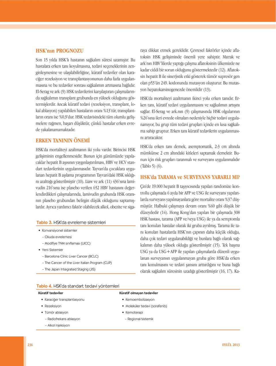 tedaviler sonrası sağkalımın artmasına bağlıdır. El-Serag ve ark (9) HSK tedavilerini karşılaştıran çalışmalarında sağkalımın transplant grubunda en yüksek olduğunu göstermişlerdir.