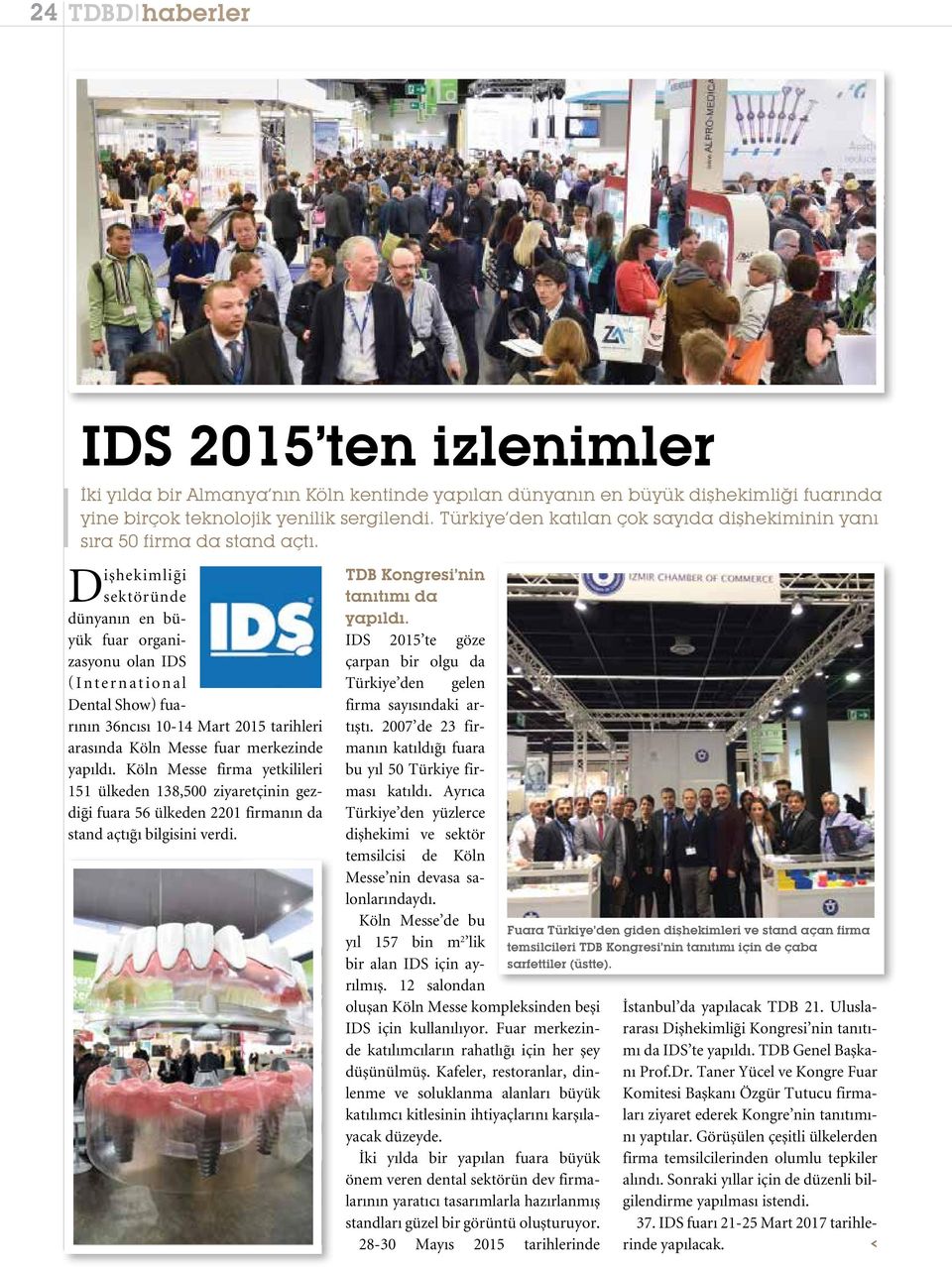 Dişhekimliği sektöründe dünyanın en büyük fuar organizasyonu olan IDS (International Dental Show) fuarının 36ncısı 10-14 Mart 2015 tarihleri arasında Köln Messe fuar merkezinde yapıldı.