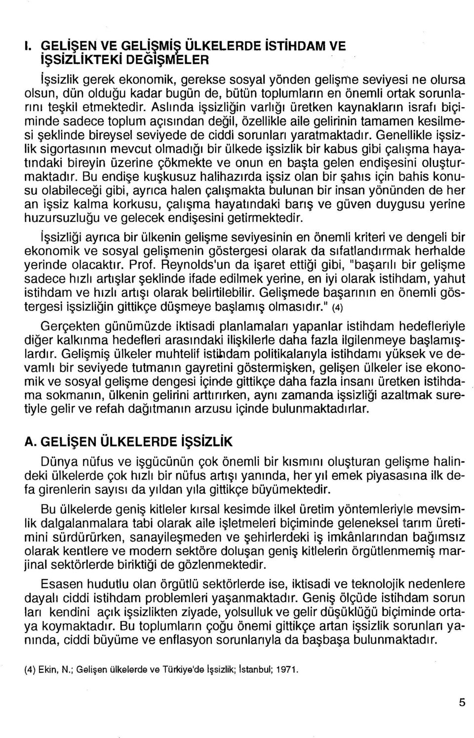 Aslında işsizliğin varlığı üretken kaynakların israfı biçiminde sadece toplum açısından değil, özellikle aile gelirinin tamamen kesilmesi şeklinde bireysel seviyede de ciddi sorunları yaratmaktadır.