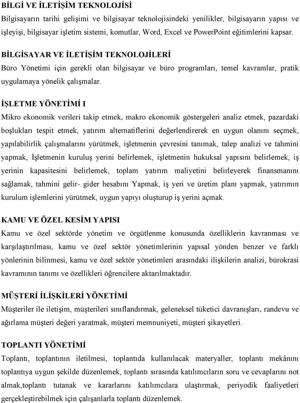 İŞLETME YÖNETİMİ I Mikro ekonomik verileri takip etmek, makro ekonomik göstergeleri analiz etmek, pazardaki boşlukları tespit etmek, yatırım alternatiflerini değerlendirerek en uygun olanını seçmek,