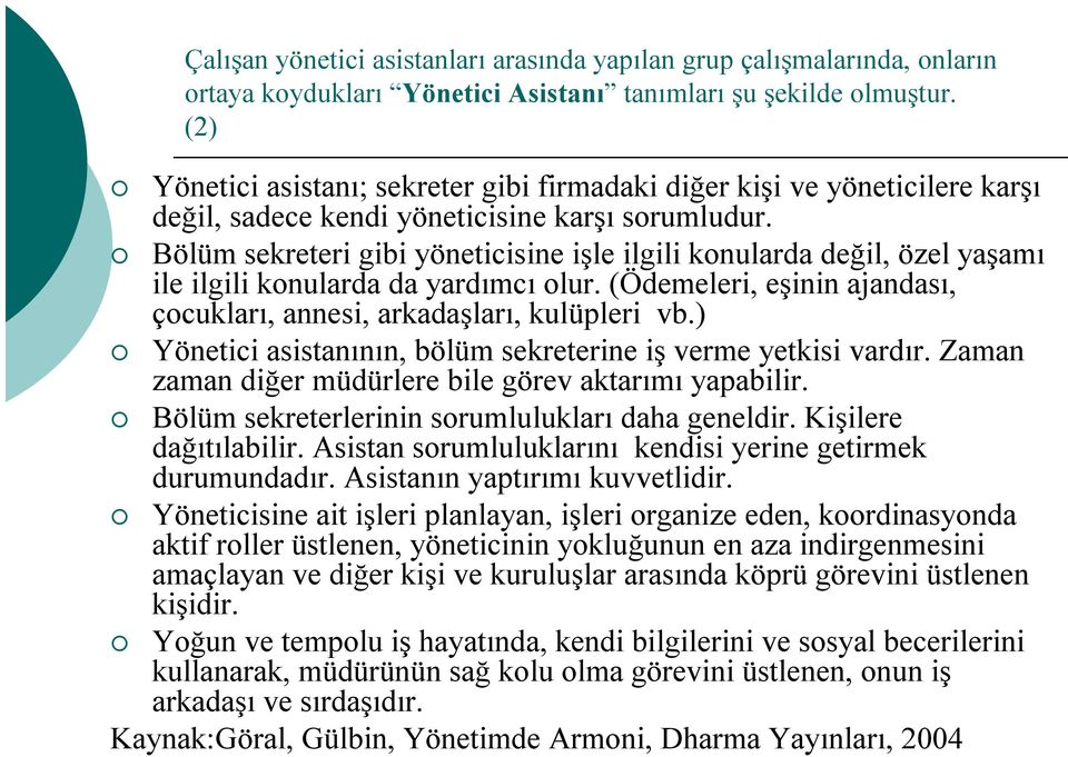 Bölüm sekreteri gibi yöneticisine işle ilgili konularda değil, özel yaşamı ile ilgili konularda da yardımcı olur. (Ödemeleri, eşinin ajandası, çocukları, annesi, arkadaşları, kulüpleri vb.