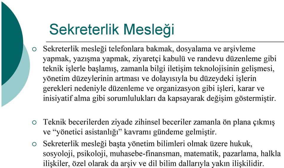 sorumlulukları da kapsayarak değişim göstermiştir. Teknik becerilerden ziyade zihinsel beceriler zamanla ön plana çıkmış ve yönetici asistanlığı kavramı gündeme gelmiştir.