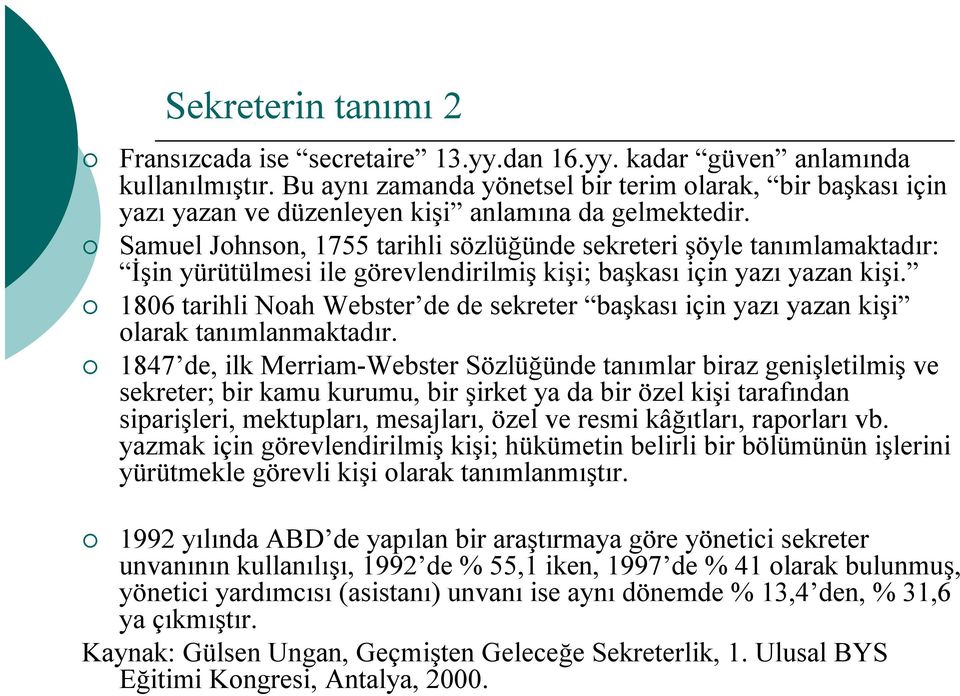 Samuel Johnson, 1755 tarihli sözlüğünde sekreteri şöyle tanımlamaktadır: İşin yürütülmesi ile görevlendirilmiş kişi; başkası için yazı yazan kişi.