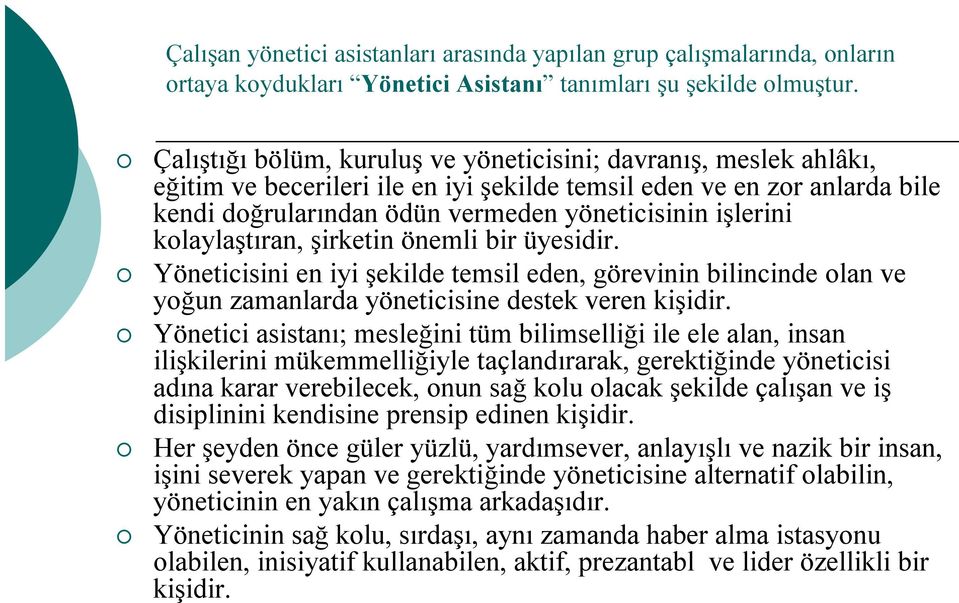 kolaylaştıran, şirketin önemli bir üyesidir. Yöneticisini en iyi şekilde temsil eden, görevinin bilincinde olan ve yoğun zamanlarda yöneticisine destek veren kişidir.