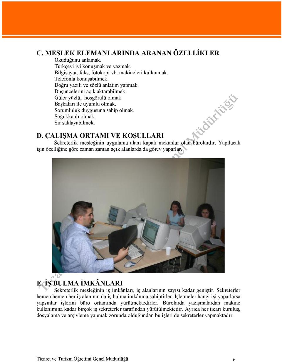 D. ÇALIŞMA ORTAMI VE KOŞULLARI Sekreterlik mesleğinin uygulama alanı kapalı mekanlar olan bürolardır. Yapılacak işin özelliğine göre zaman zaman açık alanlarda da görev yaparlar. E.