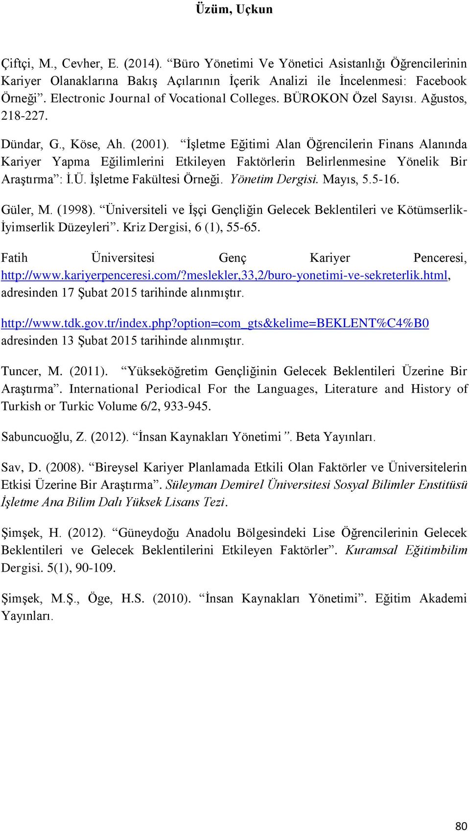 İşletme Eğitimi Alan Öğrencilerin Finans Alanında Kariyer Yapma Eğilimlerini Etkileyen Faktörlerin Belirlenmesine Yönelik Bir Araştırma : İ.Ü. İşletme Fakültesi Örneği. Yönetim Dergisi. Mayıs, 5.5-16.