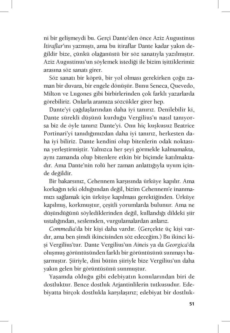 Bunu Seneca, Quevedo, Milton ve Lugones gibi birbirlerinden çok farklı yazarlarda görebiliriz. Onlarla aramıza sözcükler girer hep. Dante yi çağdaşlarından daha iyi tanırız.