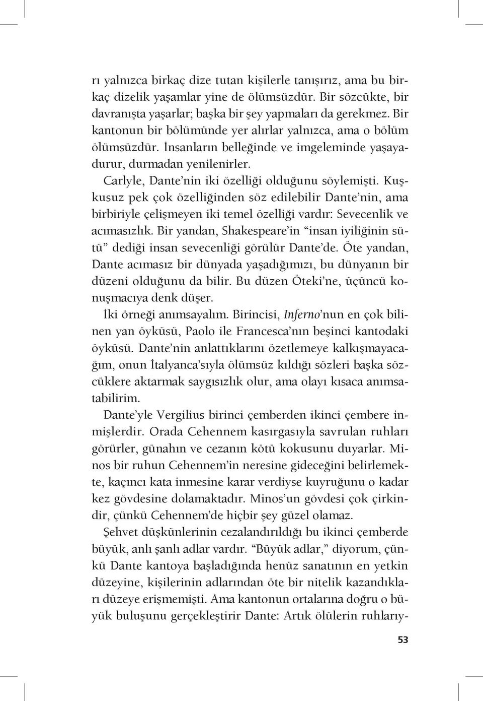 Kuşkusuz pek çok özelliğinden söz edilebilir Dante nin, ama birbiriyle çelişmeyen iki temel özelliği vardır: Sevecenlik ve acımasızlık.