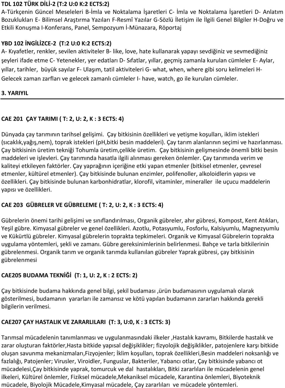 sevilen aktiviteler B- like, love, hate kullanarak yapayı sevdiğiniz ve sevmediğiniz şeyleri ifade etme C- Yetenekler, yer edatları D- Sıfatlar, yıllar, geçmiş zamanla kurulan cümleler E- Aylar,