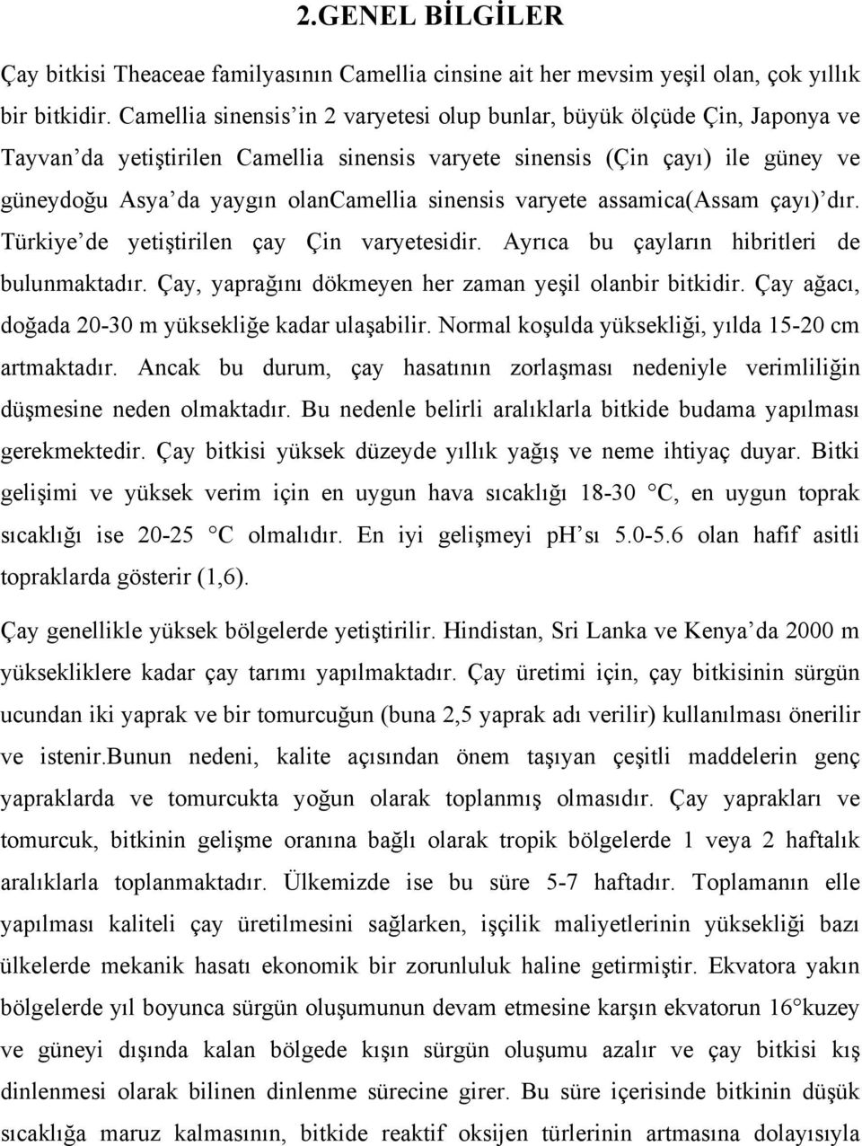 sinensis varyete assamica(assam çayı) dır. Türkiye de yetiştirilen çay Çin varyetesidir. Ayrıca bu çayların hibritleri de bulunmaktadır. Çay, yaprağını dökmeyen her zaman yeşil olanbir bitkidir.