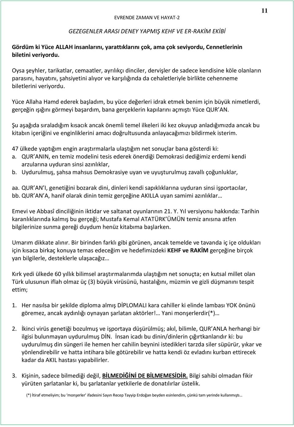 biletlerini veriyordu. Yüce Allaha Hamd ederek başladım, bu yüce değerleri idrak etmek benim için büyük nimetlerdi, gerçeğin ışığını görmeyi başardım, bana gerçeklerin kapılarını açmıştı Yüce QUR AN.