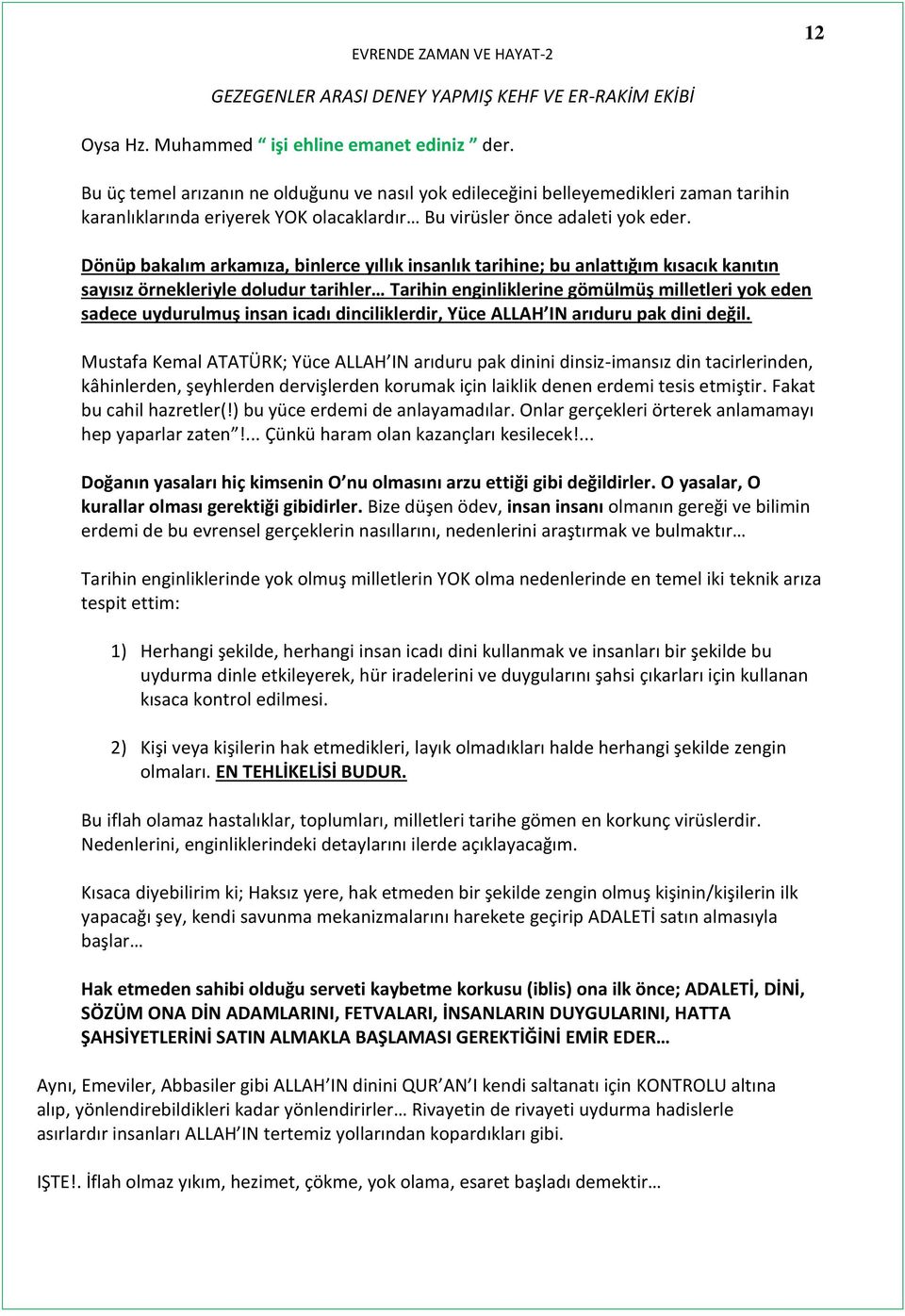 Dönüp bakalım arkamıza, binlerce yıllık insanlık tarihine; bu anlattığım kısacık kanıtın sayısız örnekleriyle doludur tarihler Tarihin enginliklerine gömülmüş milletleri yok eden sadece uydurulmuş