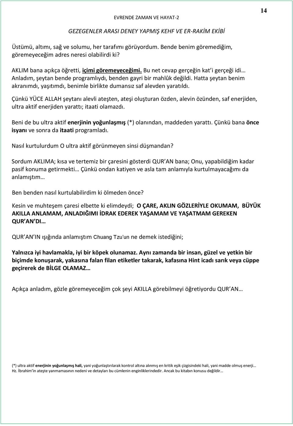 Çünkü YÜCE ALLAH şeytanı alevli ateşten, ateşi oluşturan özden, alevin özünden, saf enerjiden, ultra aktif enerjiden yarattı; itaati olamazdı.