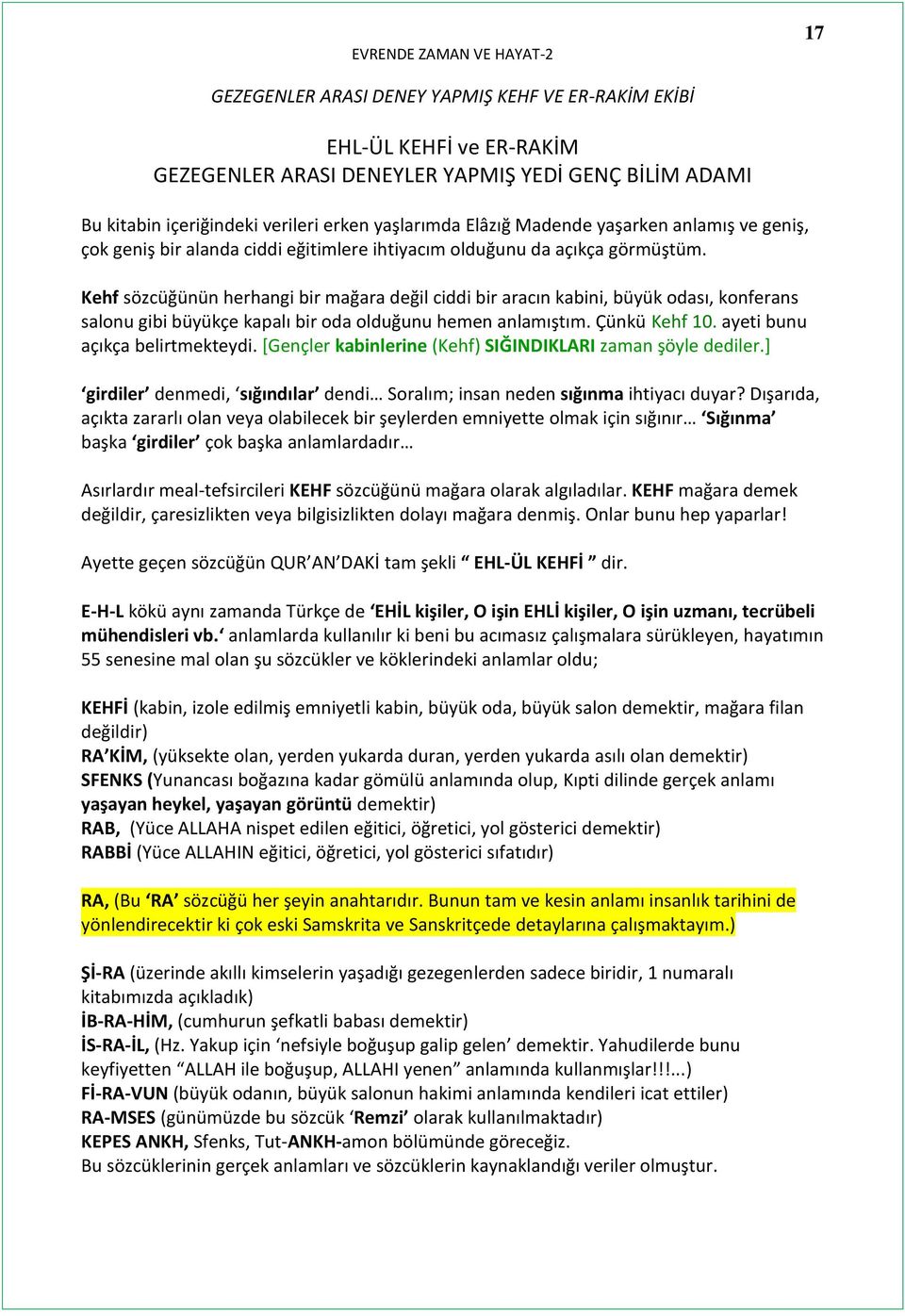 Kehf sözcüğünün herhangi bir mağara değil ciddi bir aracın kabini, büyük odası, konferans salonu gibi büyükçe kapalı bir oda olduğunu hemen anlamıştım. Çünkü Kehf 10. ayeti bunu açıkça belirtmekteydi.