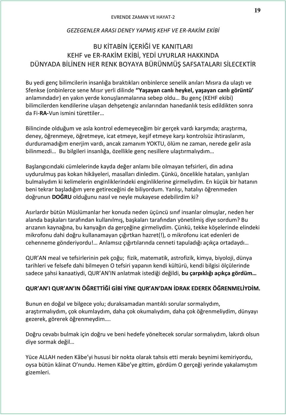 genç (KEHF ekibi) bilimcilerden kendilerine ulaşan dehşetengiz anılarından hanedanlık tesis edildikten sonra da Fi-RA-Vun ismini türettiler Bilincinde olduğum ve asla kontrol edemeyeceğim bir gerçek