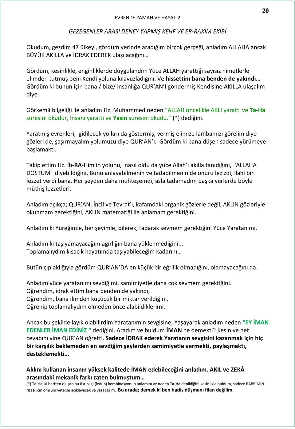 Görkemli bilgeliği ile anladım Hz. Muhammed neden ALLAH öncelikle AKLI yarattı ve Ta-Ha suresini okudur, İnsanı yarattı ve Yasin suresini okudu. (*) dediğini.