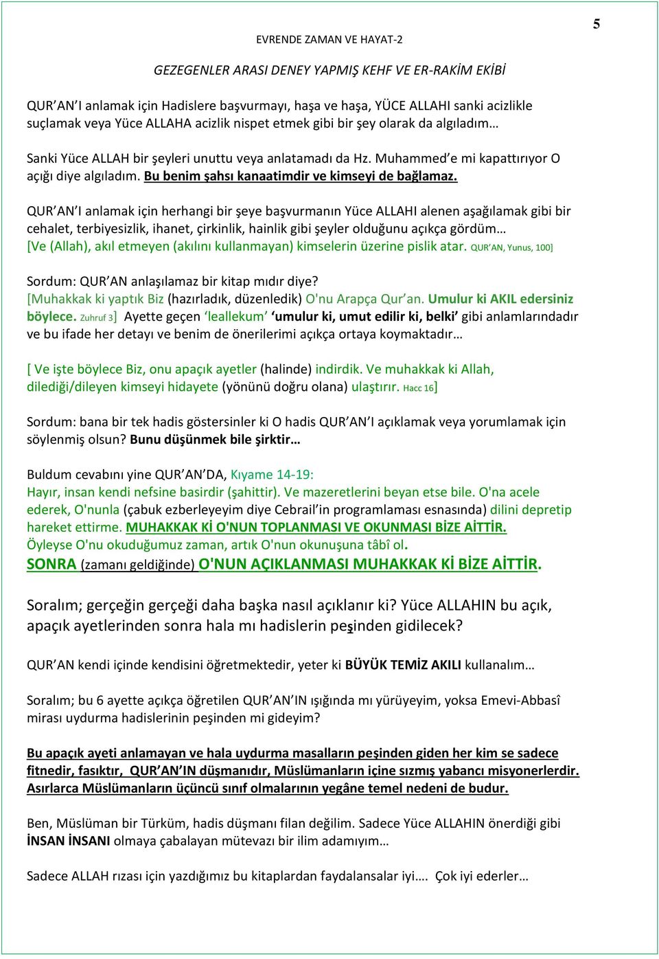 QUR AN I anlamak için herhangi bir şeye başvurmanın Yüce ALLAHI alenen aşağılamak gibi bir cehalet, terbiyesizlik, ihanet, çirkinlik, hainlik gibi şeyler olduğunu açıkça gördüm [Ve (Allah), akıl