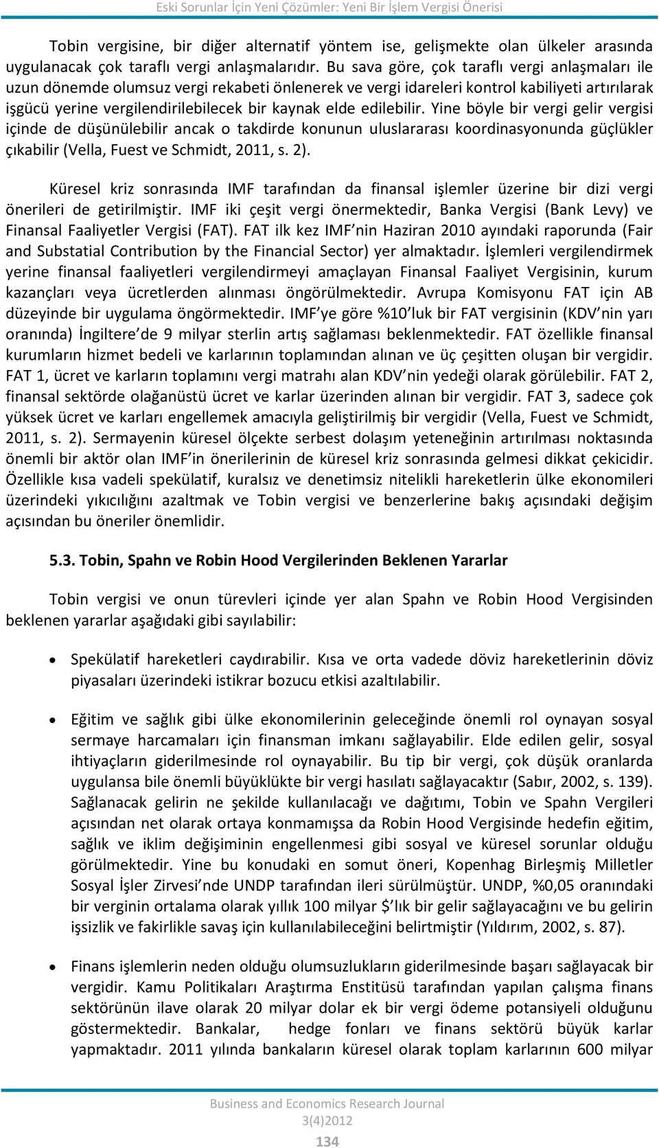 edilebilir. Yine böyle bir vergi gelir vergisi içinde de düşünülebilir ancak o takdirde konunun uluslararası koordinasyonunda güçlükler çıkabilir (Vella, Fuest ve Schmidt, 2011, s. 2).