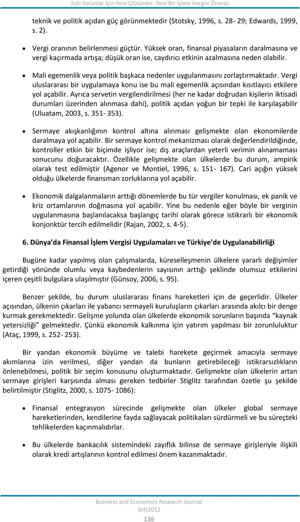 Mali egemenlik veya politik başkaca nedenler uygulanmasını zorlaştırmaktadır. Vergi uluslararası bir uygulamaya konu ise bu mali egemenlik açısından kısıtlayıcı etkilere yol açabilir.